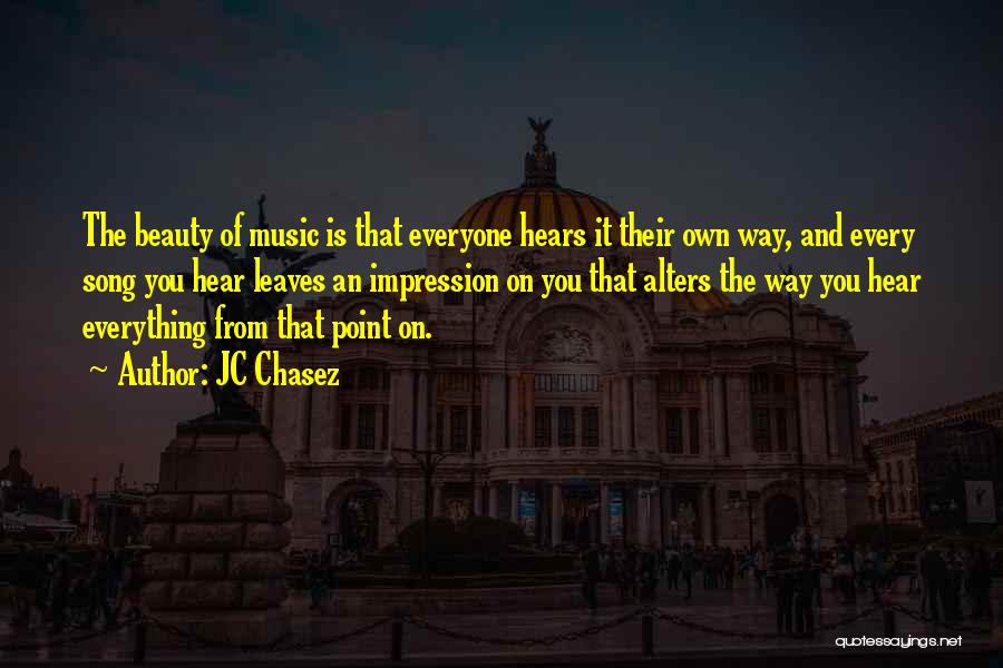 JC Chasez Quotes: The Beauty Of Music Is That Everyone Hears It Their Own Way, And Every Song You Hear Leaves An Impression