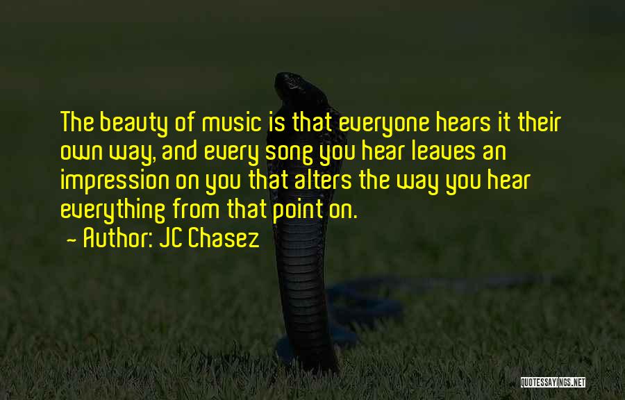 JC Chasez Quotes: The Beauty Of Music Is That Everyone Hears It Their Own Way, And Every Song You Hear Leaves An Impression