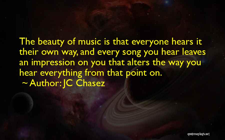 JC Chasez Quotes: The Beauty Of Music Is That Everyone Hears It Their Own Way, And Every Song You Hear Leaves An Impression