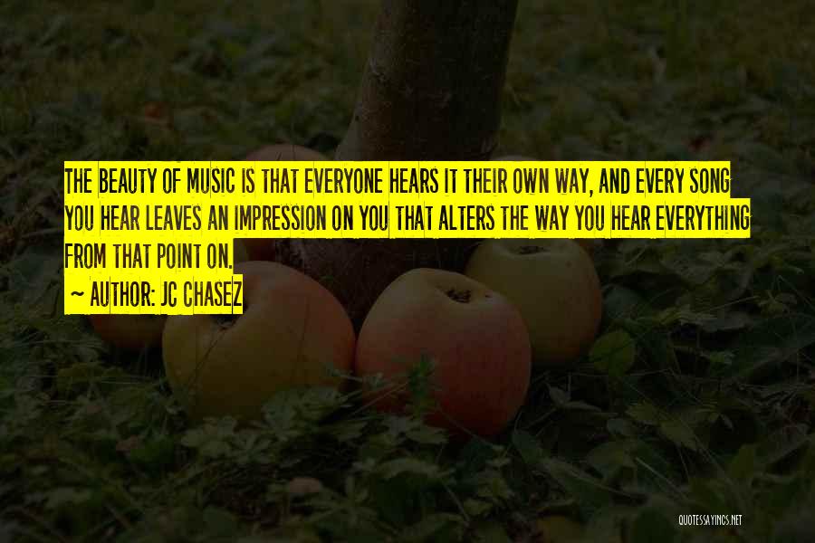 JC Chasez Quotes: The Beauty Of Music Is That Everyone Hears It Their Own Way, And Every Song You Hear Leaves An Impression