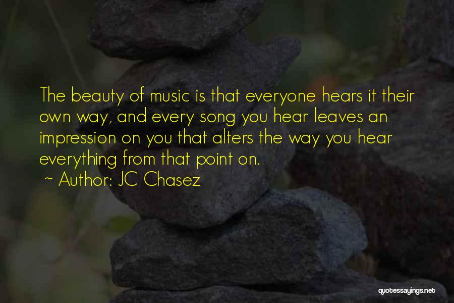 JC Chasez Quotes: The Beauty Of Music Is That Everyone Hears It Their Own Way, And Every Song You Hear Leaves An Impression