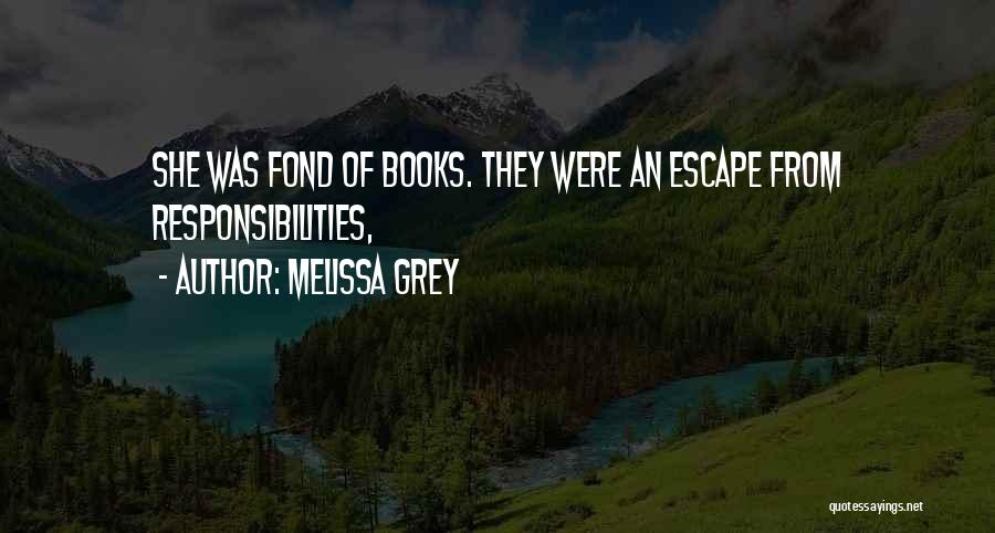 Melissa Grey Quotes: She Was Fond Of Books. They Were An Escape From Responsibilities,