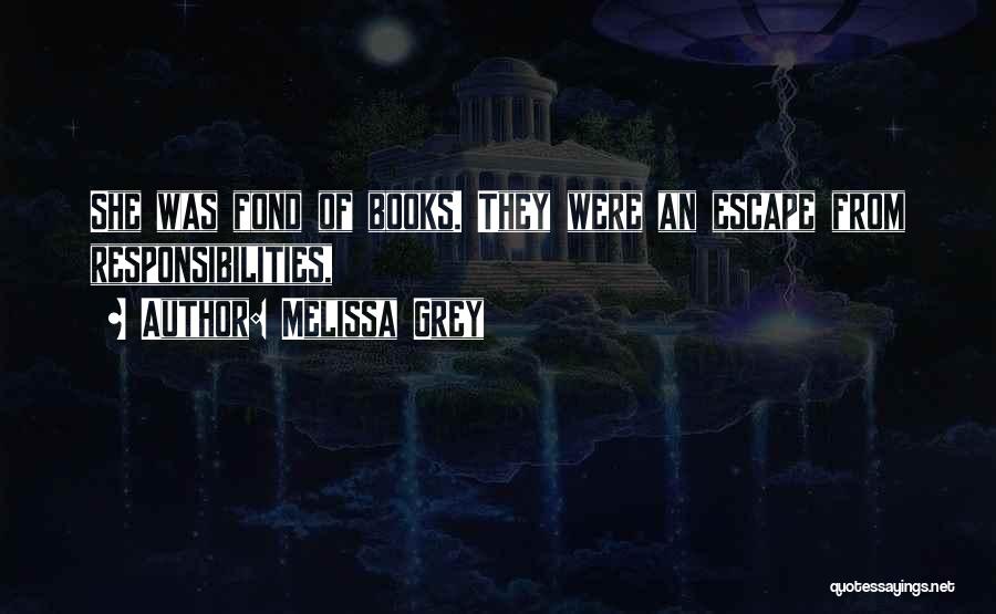 Melissa Grey Quotes: She Was Fond Of Books. They Were An Escape From Responsibilities,