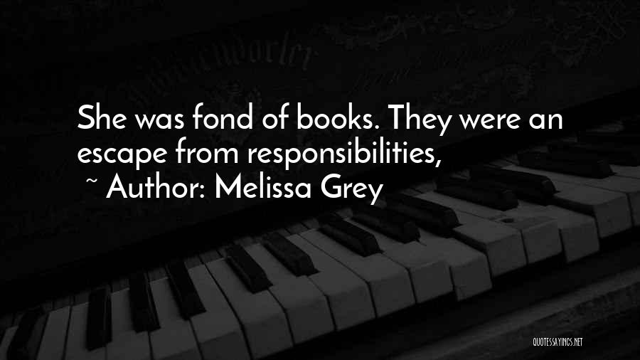 Melissa Grey Quotes: She Was Fond Of Books. They Were An Escape From Responsibilities,