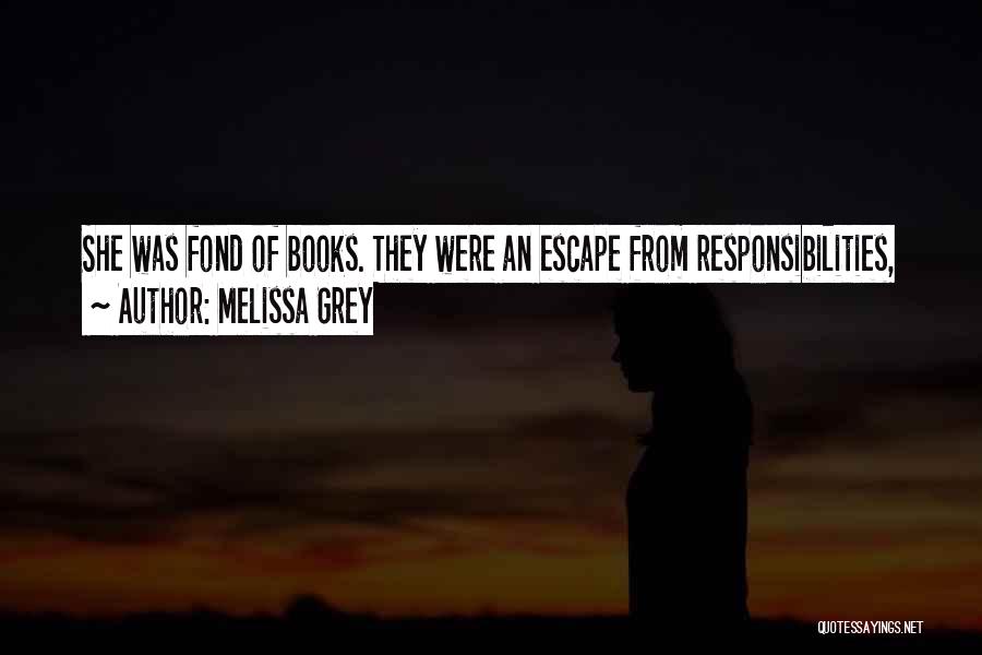 Melissa Grey Quotes: She Was Fond Of Books. They Were An Escape From Responsibilities,