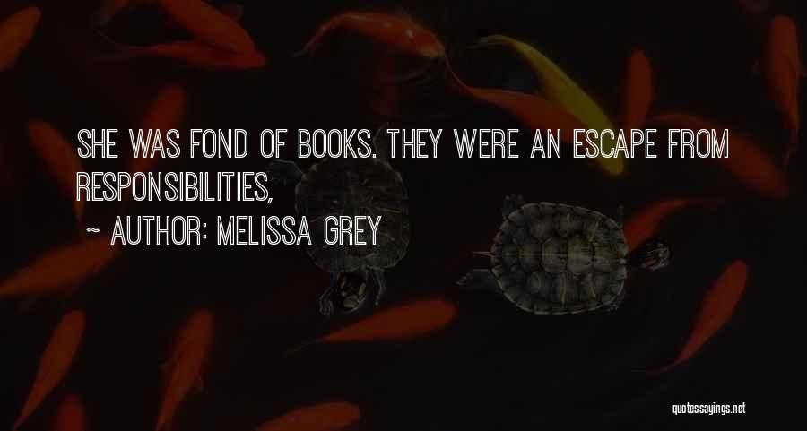 Melissa Grey Quotes: She Was Fond Of Books. They Were An Escape From Responsibilities,