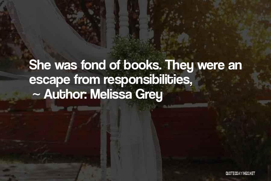 Melissa Grey Quotes: She Was Fond Of Books. They Were An Escape From Responsibilities,