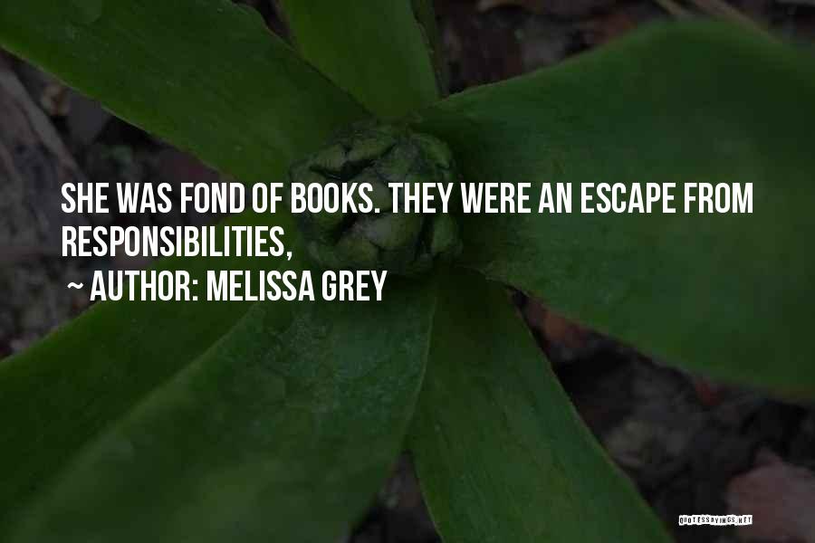 Melissa Grey Quotes: She Was Fond Of Books. They Were An Escape From Responsibilities,