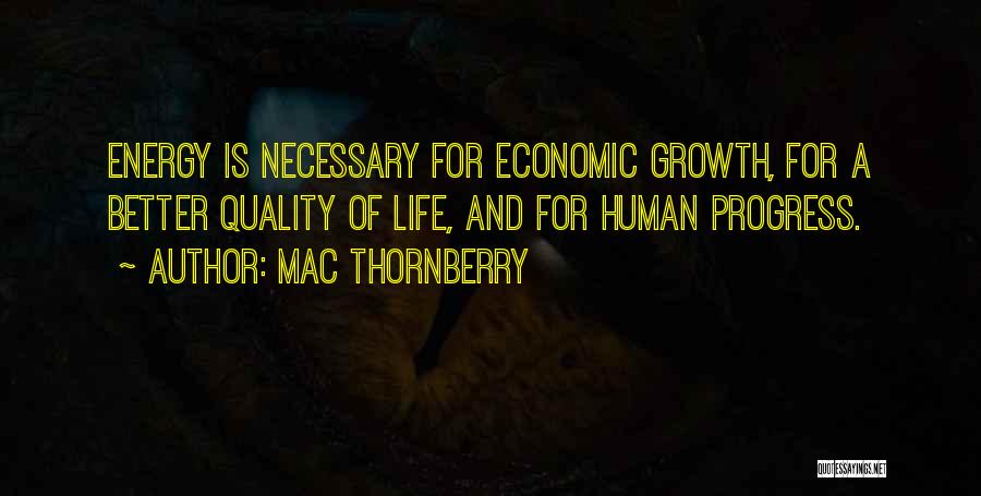 Mac Thornberry Quotes: Energy Is Necessary For Economic Growth, For A Better Quality Of Life, And For Human Progress.