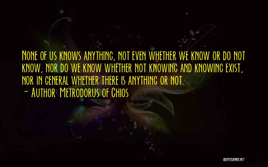 Metrodorus Of Chios Quotes: None Of Us Knows Anything, Not Even Whether We Know Or Do Not Know, Nor Do We Know Whether Not
