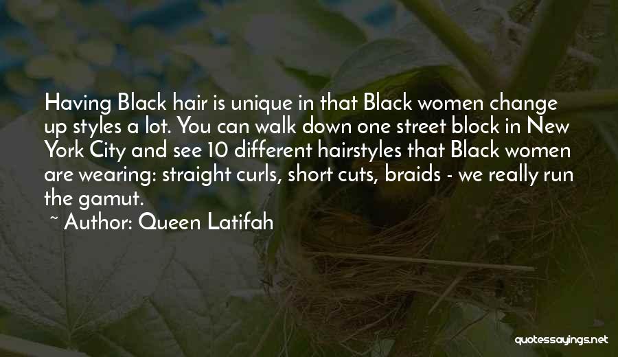 Queen Latifah Quotes: Having Black Hair Is Unique In That Black Women Change Up Styles A Lot. You Can Walk Down One Street