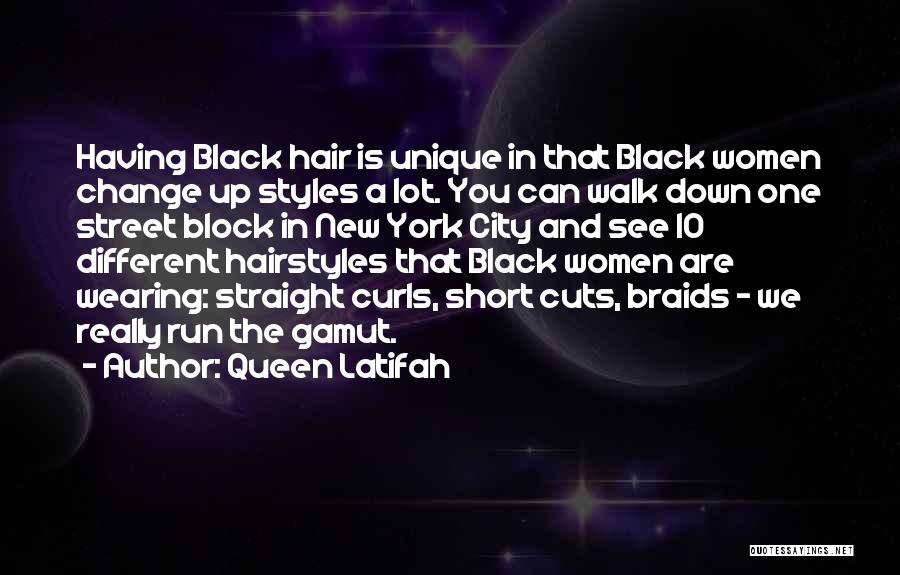 Queen Latifah Quotes: Having Black Hair Is Unique In That Black Women Change Up Styles A Lot. You Can Walk Down One Street