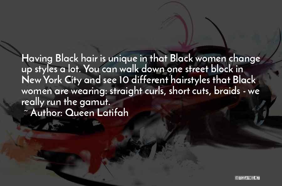 Queen Latifah Quotes: Having Black Hair Is Unique In That Black Women Change Up Styles A Lot. You Can Walk Down One Street