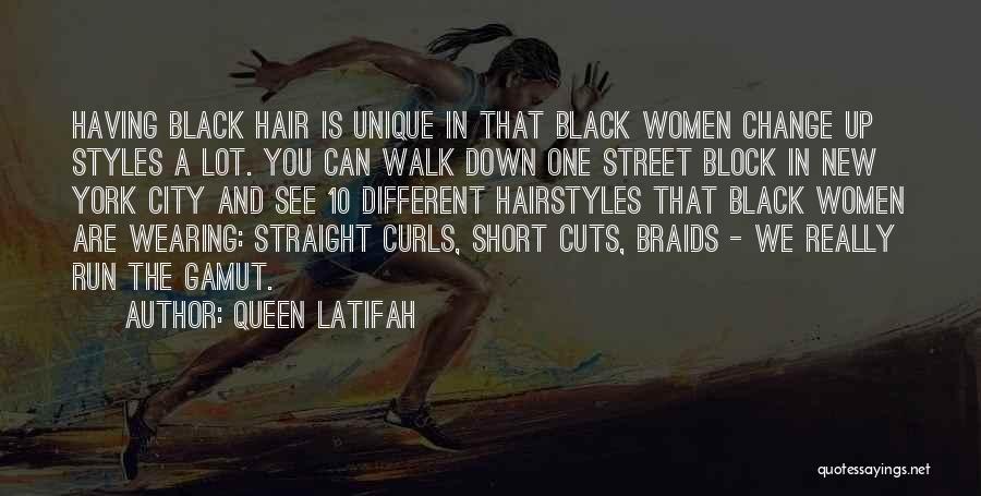 Queen Latifah Quotes: Having Black Hair Is Unique In That Black Women Change Up Styles A Lot. You Can Walk Down One Street