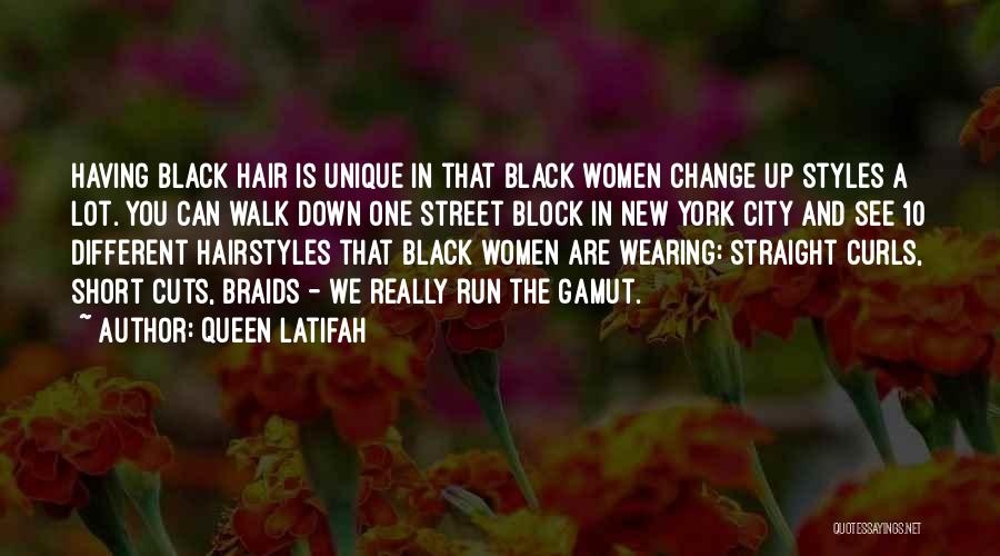 Queen Latifah Quotes: Having Black Hair Is Unique In That Black Women Change Up Styles A Lot. You Can Walk Down One Street