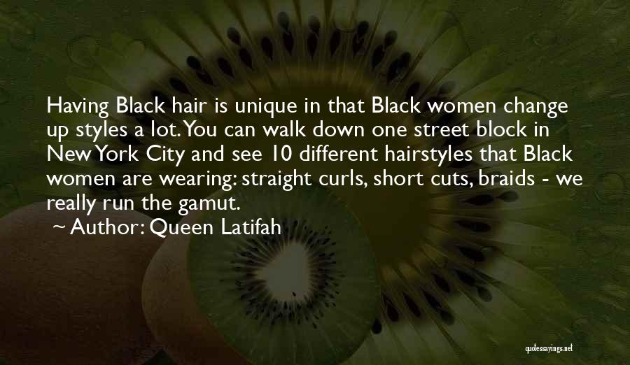 Queen Latifah Quotes: Having Black Hair Is Unique In That Black Women Change Up Styles A Lot. You Can Walk Down One Street