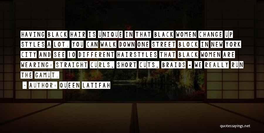 Queen Latifah Quotes: Having Black Hair Is Unique In That Black Women Change Up Styles A Lot. You Can Walk Down One Street