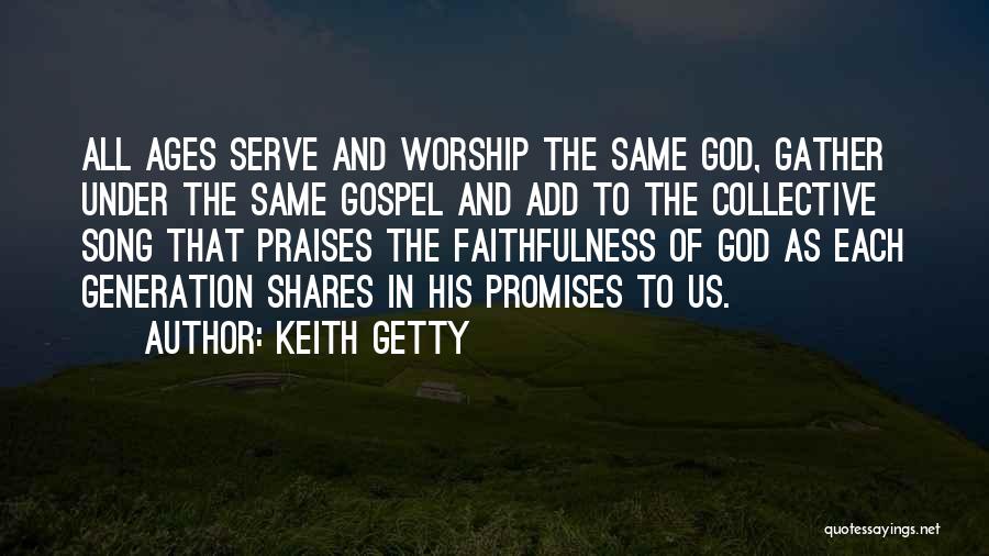 Keith Getty Quotes: All Ages Serve And Worship The Same God, Gather Under The Same Gospel And Add To The Collective Song That