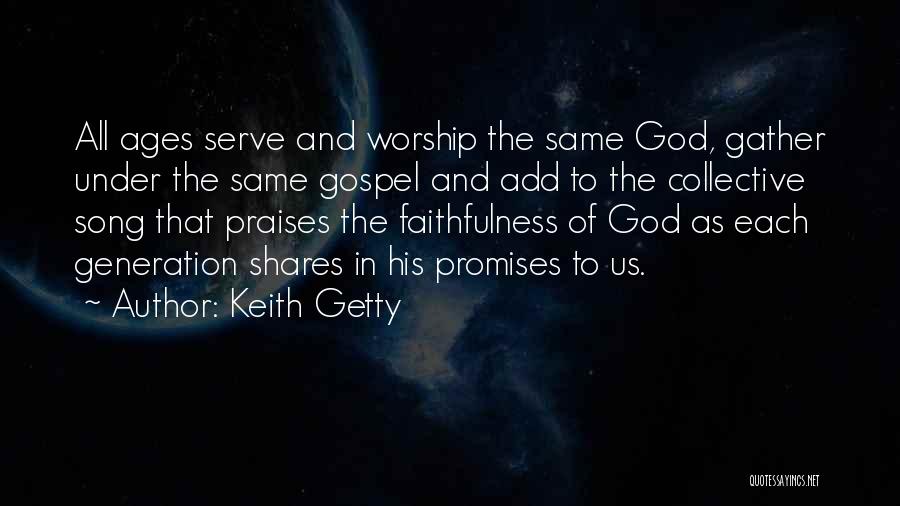 Keith Getty Quotes: All Ages Serve And Worship The Same God, Gather Under The Same Gospel And Add To The Collective Song That