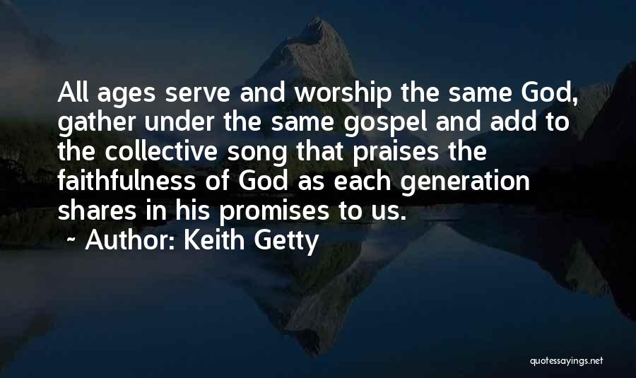 Keith Getty Quotes: All Ages Serve And Worship The Same God, Gather Under The Same Gospel And Add To The Collective Song That