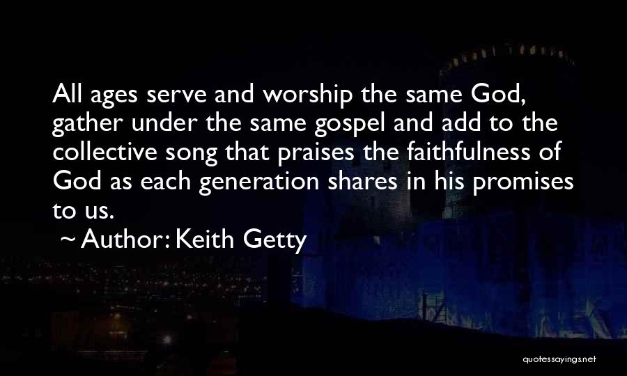 Keith Getty Quotes: All Ages Serve And Worship The Same God, Gather Under The Same Gospel And Add To The Collective Song That