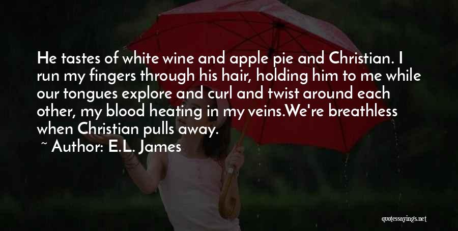 E.L. James Quotes: He Tastes Of White Wine And Apple Pie And Christian. I Run My Fingers Through His Hair, Holding Him To