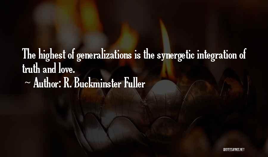 R. Buckminster Fuller Quotes: The Highest Of Generalizations Is The Synergetic Integration Of Truth And Love.
