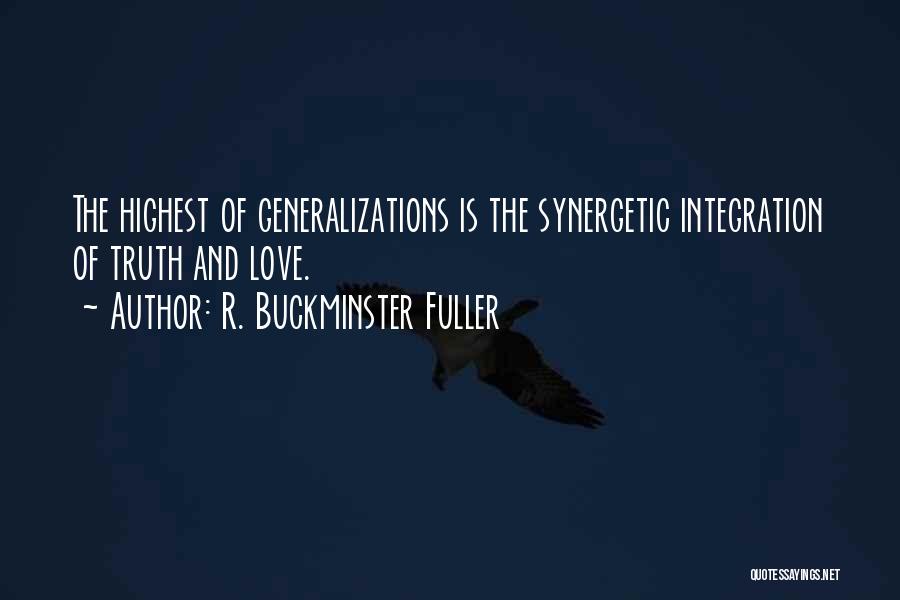 R. Buckminster Fuller Quotes: The Highest Of Generalizations Is The Synergetic Integration Of Truth And Love.