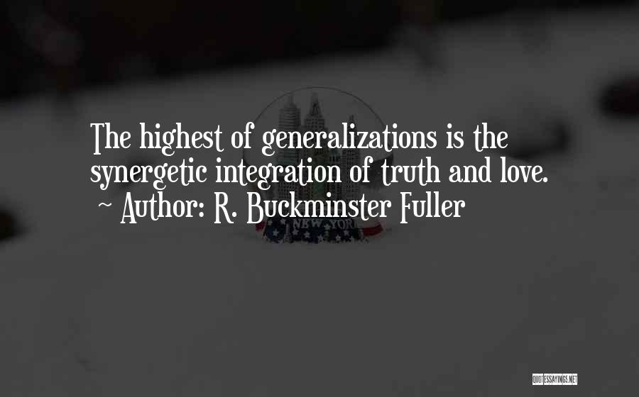 R. Buckminster Fuller Quotes: The Highest Of Generalizations Is The Synergetic Integration Of Truth And Love.