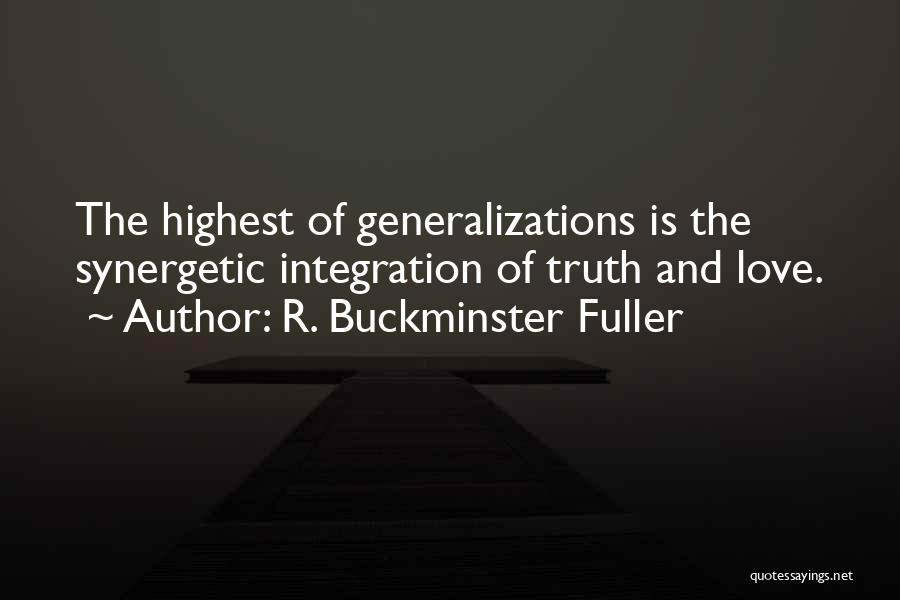 R. Buckminster Fuller Quotes: The Highest Of Generalizations Is The Synergetic Integration Of Truth And Love.