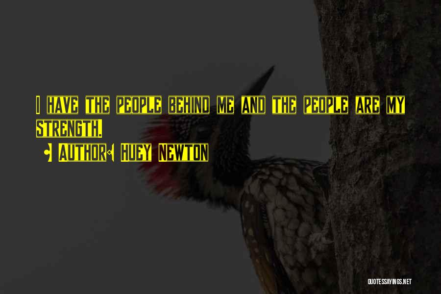 Huey Newton Quotes: I Have The People Behind Me And The People Are My Strength.