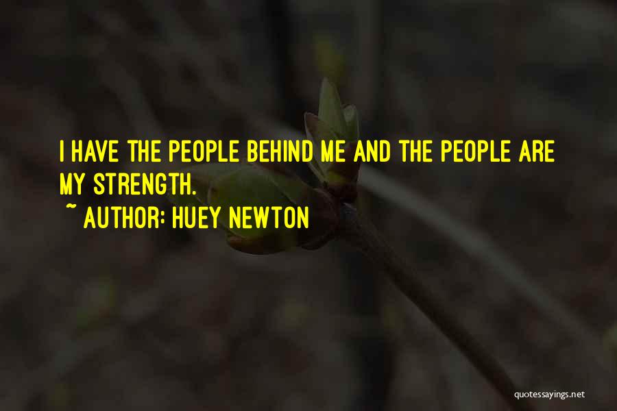 Huey Newton Quotes: I Have The People Behind Me And The People Are My Strength.