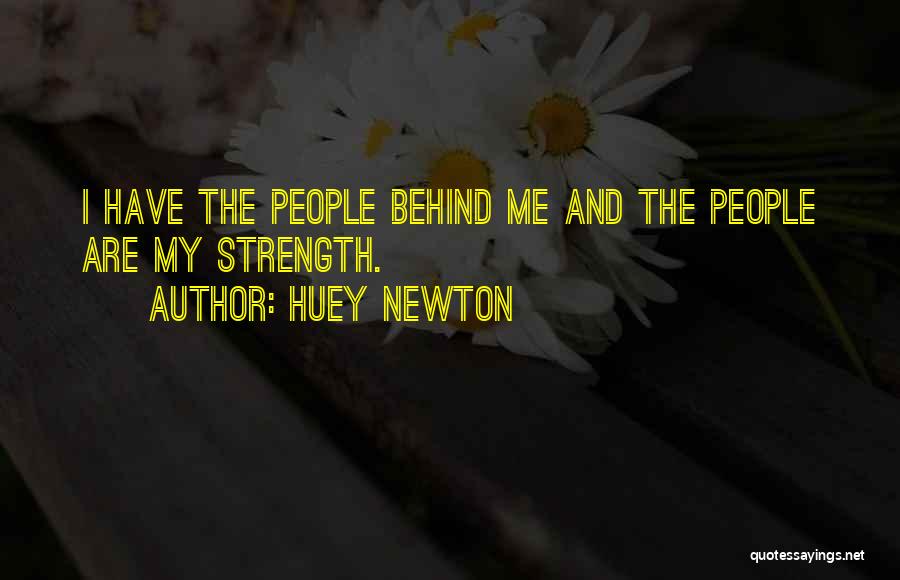 Huey Newton Quotes: I Have The People Behind Me And The People Are My Strength.