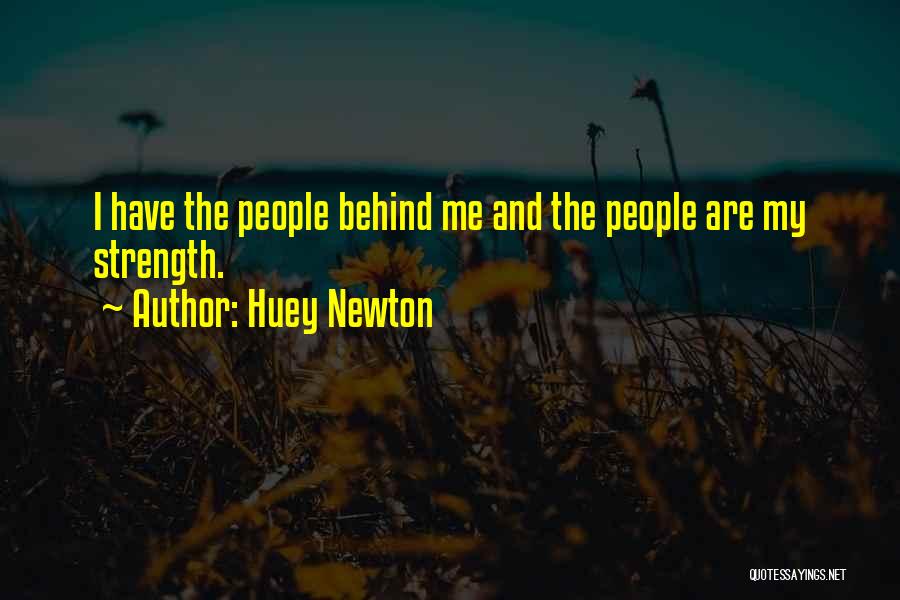 Huey Newton Quotes: I Have The People Behind Me And The People Are My Strength.