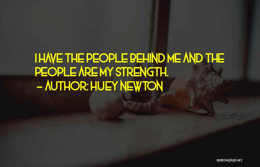 Huey Newton Quotes: I Have The People Behind Me And The People Are My Strength.