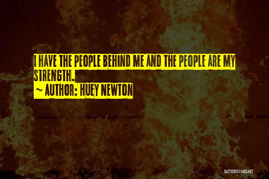 Huey Newton Quotes: I Have The People Behind Me And The People Are My Strength.