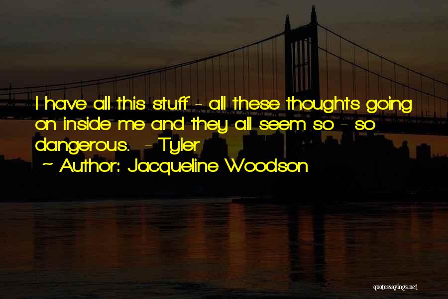 Jacqueline Woodson Quotes: I Have All This Stuff - All These Thoughts Going On Inside Me And They All Seem So - So