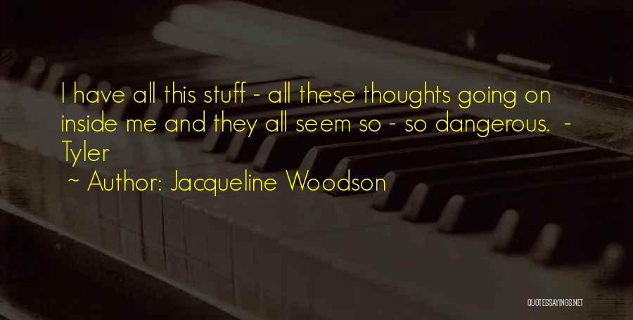 Jacqueline Woodson Quotes: I Have All This Stuff - All These Thoughts Going On Inside Me And They All Seem So - So