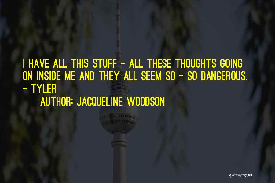 Jacqueline Woodson Quotes: I Have All This Stuff - All These Thoughts Going On Inside Me And They All Seem So - So