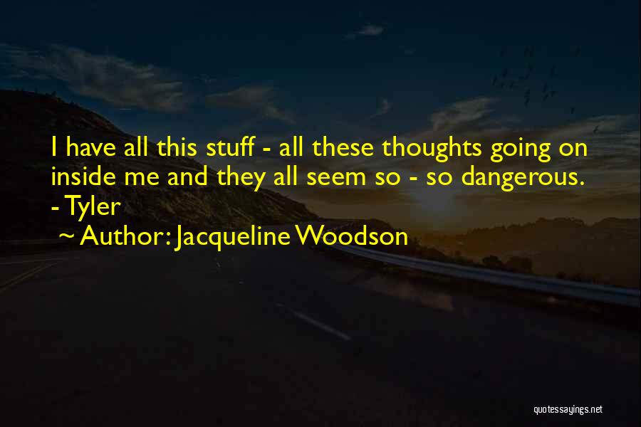 Jacqueline Woodson Quotes: I Have All This Stuff - All These Thoughts Going On Inside Me And They All Seem So - So