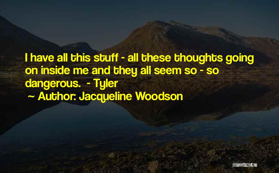 Jacqueline Woodson Quotes: I Have All This Stuff - All These Thoughts Going On Inside Me And They All Seem So - So