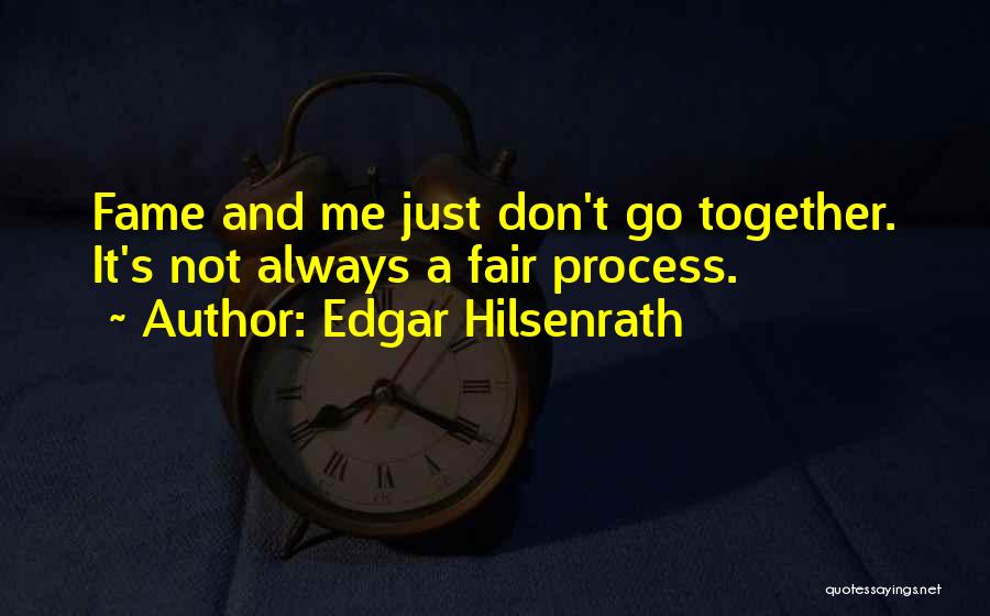 Edgar Hilsenrath Quotes: Fame And Me Just Don't Go Together. It's Not Always A Fair Process.