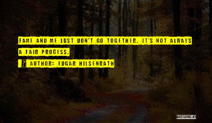 Edgar Hilsenrath Quotes: Fame And Me Just Don't Go Together. It's Not Always A Fair Process.