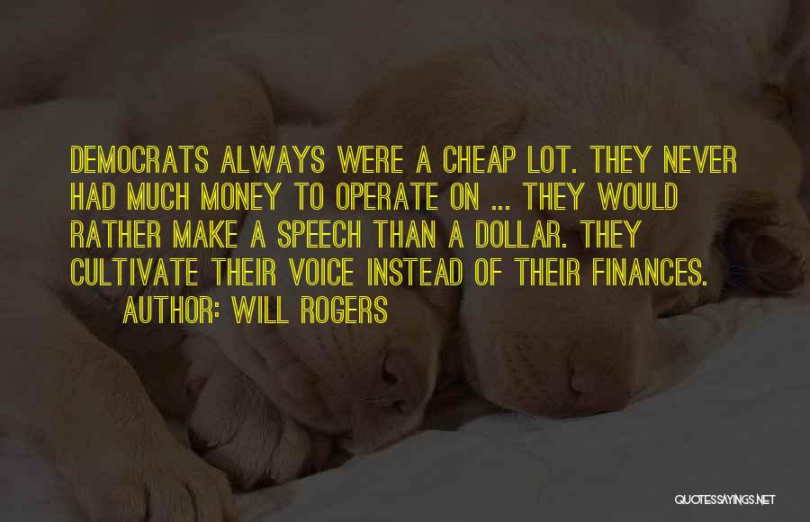 Will Rogers Quotes: Democrats Always Were A Cheap Lot. They Never Had Much Money To Operate On ... They Would Rather Make A