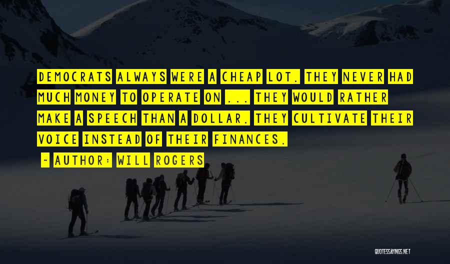 Will Rogers Quotes: Democrats Always Were A Cheap Lot. They Never Had Much Money To Operate On ... They Would Rather Make A