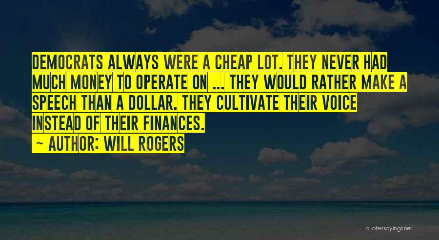 Will Rogers Quotes: Democrats Always Were A Cheap Lot. They Never Had Much Money To Operate On ... They Would Rather Make A