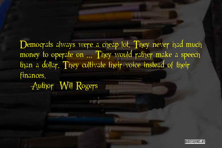 Will Rogers Quotes: Democrats Always Were A Cheap Lot. They Never Had Much Money To Operate On ... They Would Rather Make A