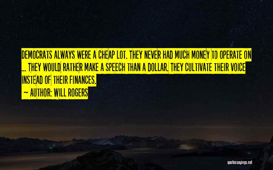 Will Rogers Quotes: Democrats Always Were A Cheap Lot. They Never Had Much Money To Operate On ... They Would Rather Make A