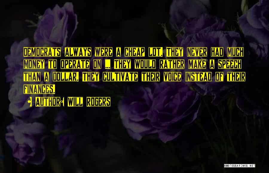 Will Rogers Quotes: Democrats Always Were A Cheap Lot. They Never Had Much Money To Operate On ... They Would Rather Make A