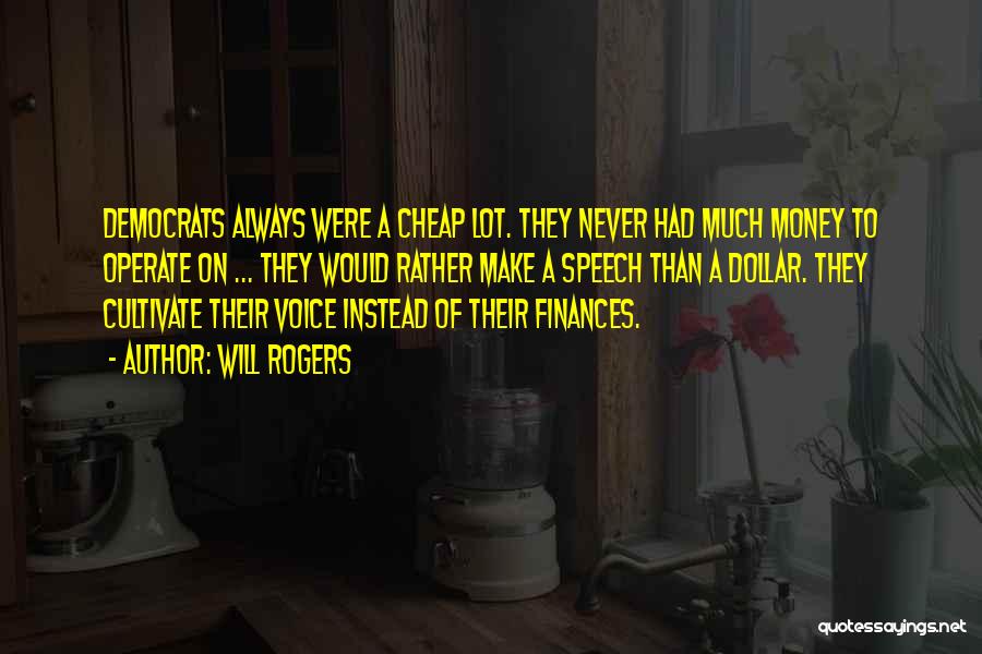 Will Rogers Quotes: Democrats Always Were A Cheap Lot. They Never Had Much Money To Operate On ... They Would Rather Make A